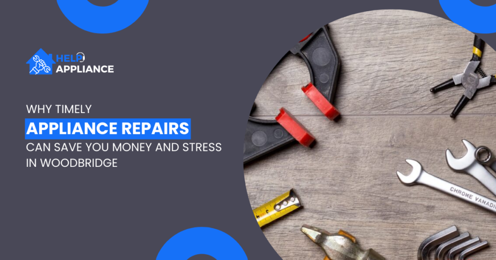 Why Timely Appliance Repair Can Save You Money and Stress in Woodbridge